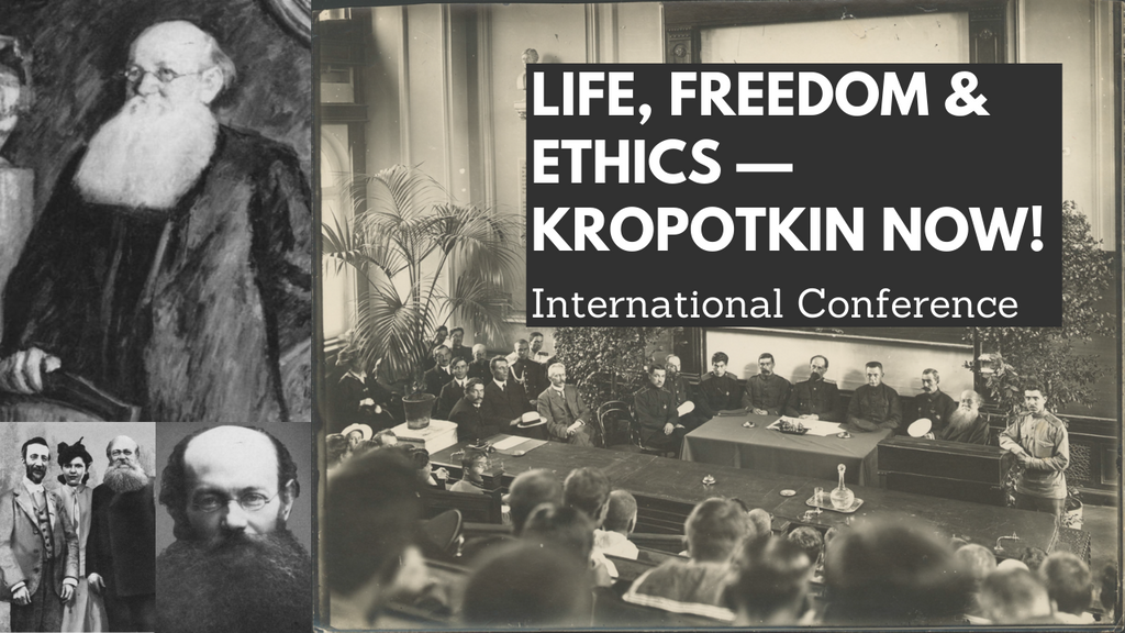 Life, Freedom, & Ethics: Kropotkin Now! International Conference