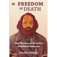 <b>Freedom or Death: The Theory and Practice of Mikhail Bakunin</b> <br> Felipe Corrêa<br> [Pre-order]