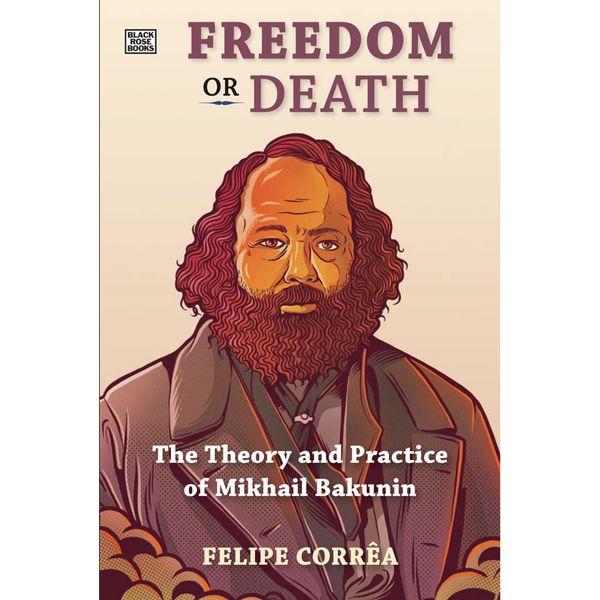 <b>Freedom or Death: The Theory and Practice of Mikhail Bakunin</b> <br> Felipe Corrêa<br> [Pre-order]