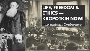 Life, Freedom, & Ethics: Kropotkin Now! International Conference