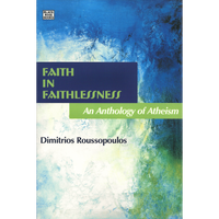 <b> Faith In Faithlessness: An Anthology of Atheism </b> <br>Dimitrios Roussopoulos