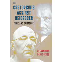 <b>Castoriadis Against Heidegger: Time and Existence</b> <br> Alexandros Schismenos<br> [Pre-order]