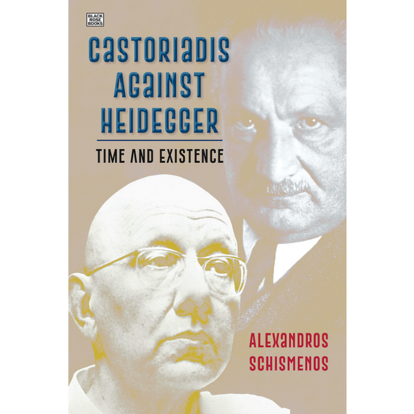 <b>Castoriadis Against Heidegger: Time and Existence</b> <br> Alexandros Schismenos<br> [Pre-order]