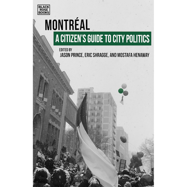 <b>A Citizen's Guide to City Politics</b> <br>Eric Shragge, Jason Prince and Mostafa Henaway, eds. <br>