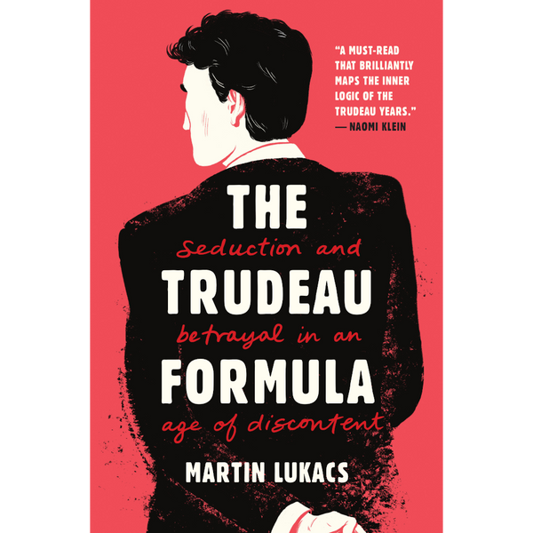 Trudeau Formula: Seduction and Betrayal in an Age of Discontent
