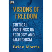 Visions of Freedom: Critical Writings on Ecology and Anarchism