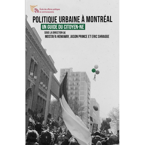 <b>Politique urbaine à Montréal :  Guide des citoyen.ne.s </b> <br> Prince, Shragge, et Henaway, eds. <br>